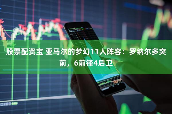 股票配资宝 亚马尔的梦幻11人阵容：罗纳尔多突前，6前锋4后卫