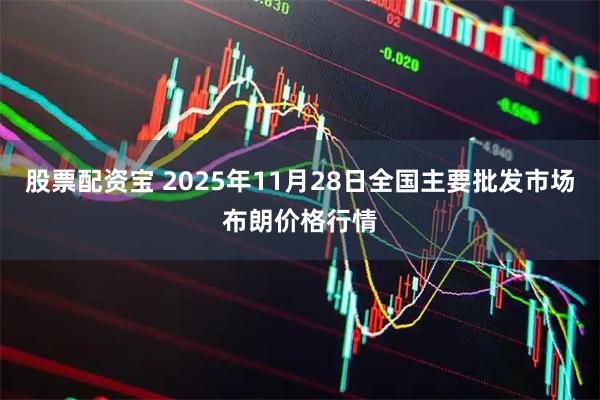 股票配资宝 2025年11月28日全国主要批发市场布朗价格行情